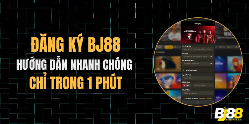 Đăng ký Bj88 hướng dẫn nhanh chóng chỉ trong 1 phút.