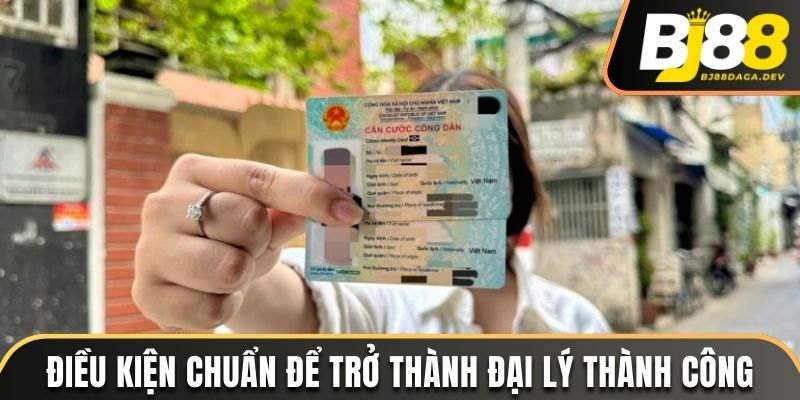 Đại Lý BJ88 - Cơ Hội Làm Giàu Cực Dễ Dàng Và Nhanh Chóng 5 Điều kiện chuẩn để trở thành đại lý thành công