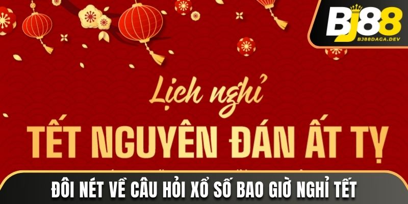 Xổ Số Bao Giờ Nghỉ Tết? Lịch Thông Báo Mới Nhất 2025 2 Đôi nét về câu hỏi xổ số bao giờ nghỉ Tết