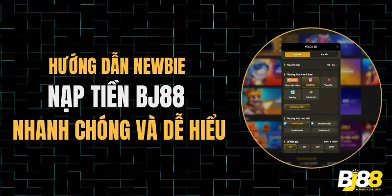 Hướng dẫn newbie nạp tiền BJ88 nhanh chóng và dễ hiểu