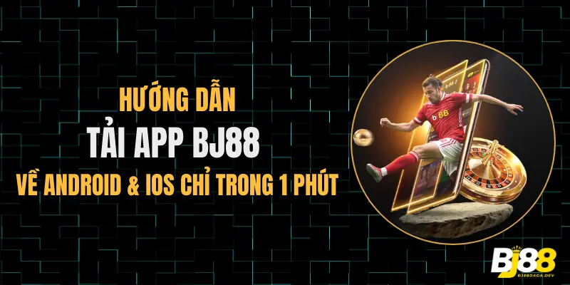 Hướng dẫn tải app BJ88 về Android IOS chỉ trong 1 phút.