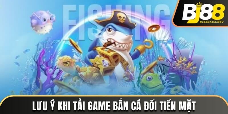 Tải Game Bắn Cá Đổi Thưởng Tiền Mặt - Săn Quà Lớn Tại BJ88 4 Một số lưu ý cần nhớ khi tải game bắn cá