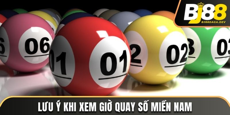 Mấy Giờ Xổ Số Miền Nam? Lý Do Cần Kiểm Tra Thông Tin Quay Số 4 Lưu ý khi xem giờ quay số miền Nam