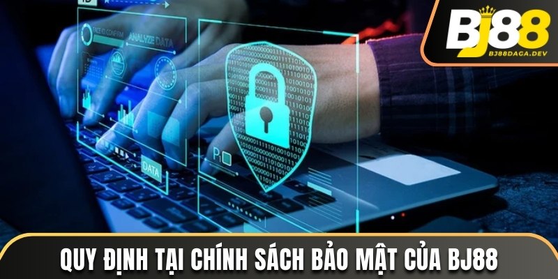 Chính Sách Bảo Mật - Quy Định Về Quản Lý Thông Tin Tại Bj88 3 Các quy định tại chính sách bảo mật của Bj88