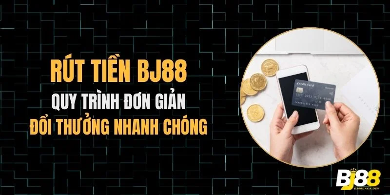 Rút tiền BJ88 quy trình đơn giản đổi thưởng nhanh chóng.