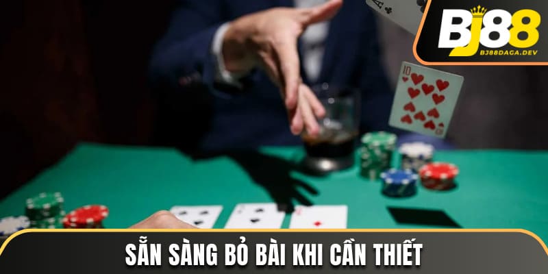 Kinh Nghiệm Chơi Poker BJ88 - 5 Bí Quyết Nhanh Thắng Nhất 4 Sẵn sàng bỏ bài khi cần thiết