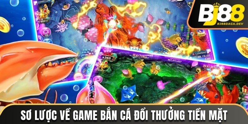 Tải Game Bắn Cá Đổi Thưởng Tiền Mặt - Săn Quà Lớn Tại BJ88 2 Thông tin sơ lược về game bắn cá đổi tiền mặt