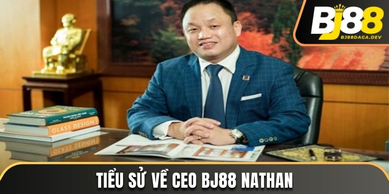 CEO BJ88 Nathan - Nhà Lãnh Đạo Tài Ba Tạo Nên Thương Hiệu 2 Tiểu sử về CEO BJ88 Nathan