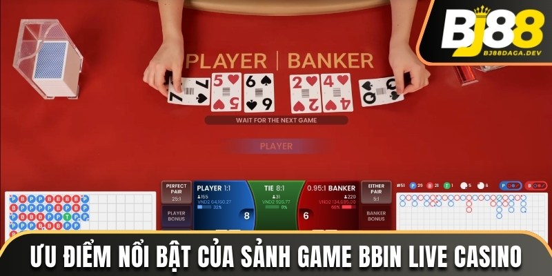 BBin Live Casino - Khám Phá Sân Chơi Trực Tuyến Đẳng Cấp 3 Ưu điểm nổi bật của sảnh game BBin Live Casino